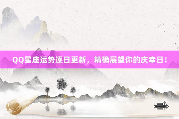 QQ星座运势逐日更新，精确展望你的庆幸日！