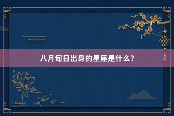 八月旬日出身的星座是什么？